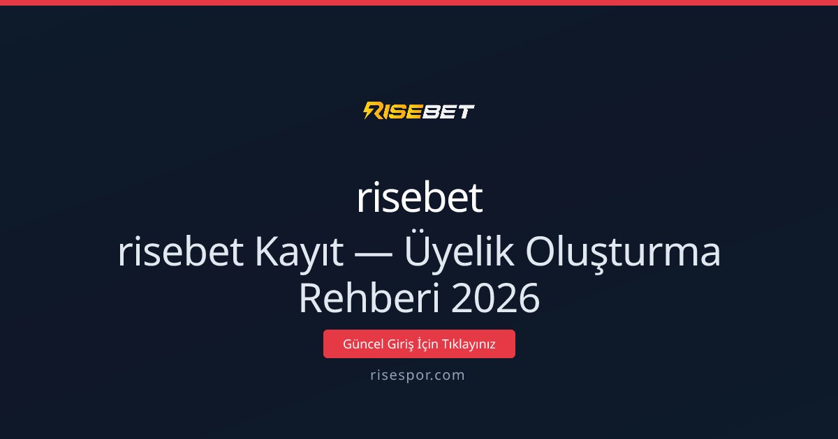risebet Kayıt — Üyelik Oluşturma Rehberi 2026