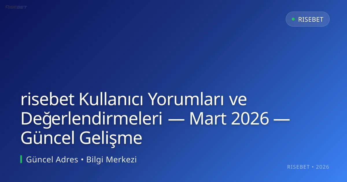 risebet Kullanıcı Yorumları ve Değerlendirmeleri — Mart 2026 — Güncel Gelişme risebet Kullanıcı Yorumları ve Değerlendirmeleri — Mart 2026 — Güncel Gelişme