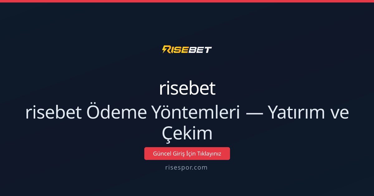 risebet risebet Ödeme Yöntemleri — Yatırım ve Çekim