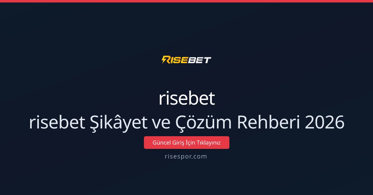 risebet risebet Şikâyet ve Çözüm Rehberi 2026