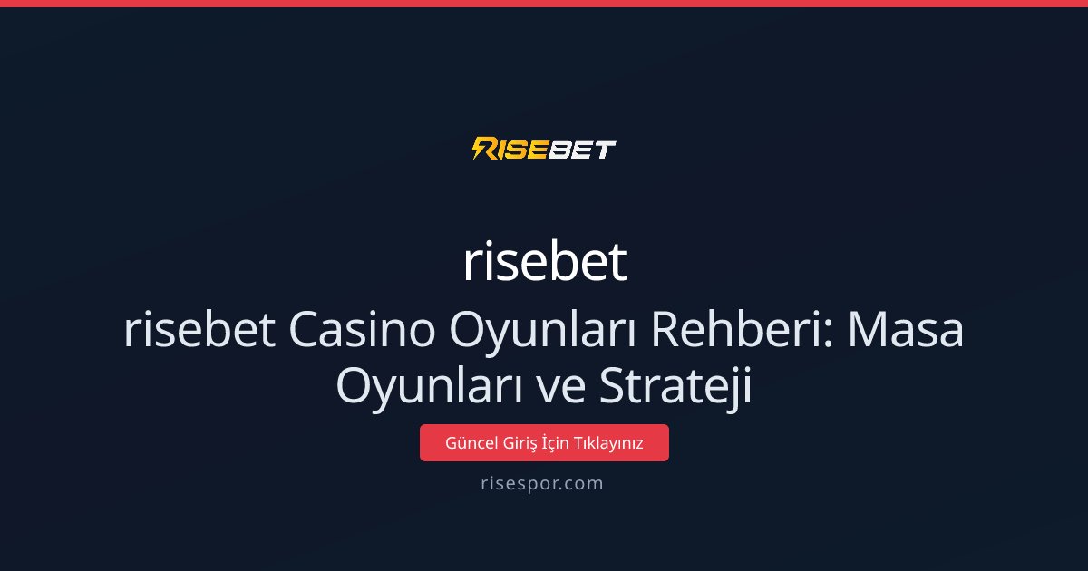 risebet Casino Oyunları Rehberi: Masa Oyunları ve Strateji