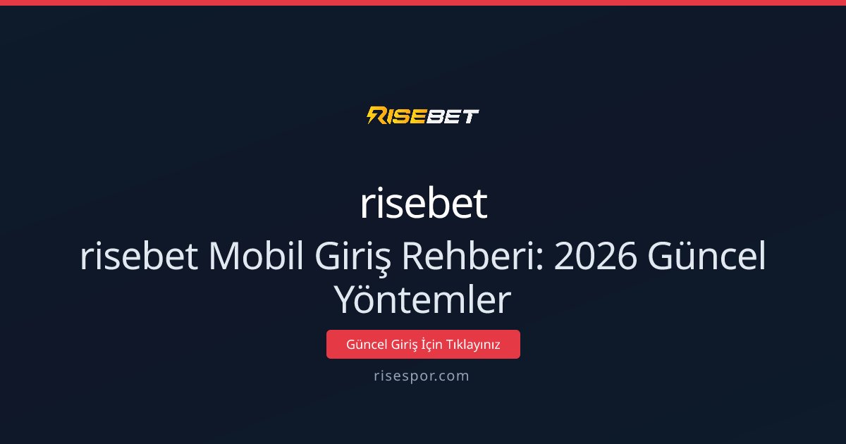 risebet Mobil Giriş Rehberi: 2026 Güncel Yöntemler